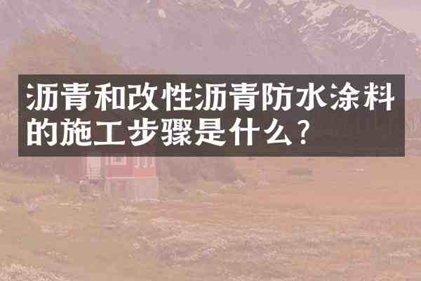 沥青和改性沥青防水涂料的施工步骤是什么?