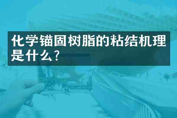 化学锚固树脂的粘结机理是什么?