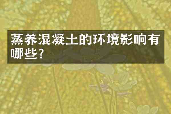 蒸养混凝土的环境影响有哪些?