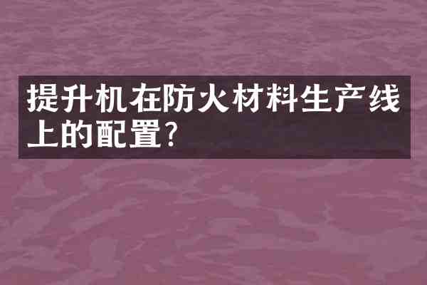 提升机在防火材料生产线上的配置?