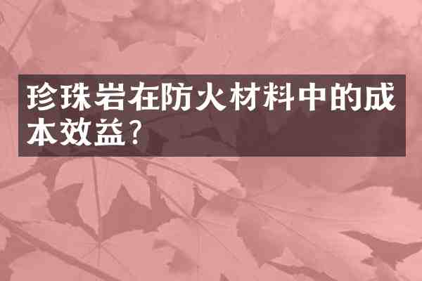 珍珠岩在防火材料中的成本效益?