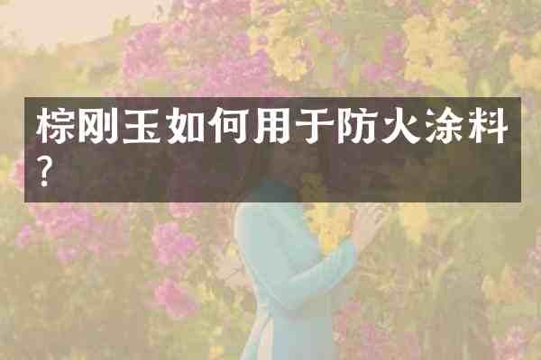 棕刚玉如何用于防火涂料?