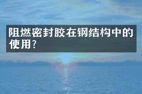 阻燃密封胶在钢结构中的使用?