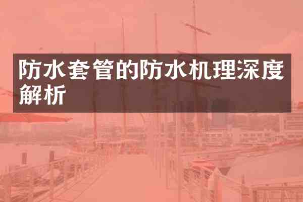 防水套管的防水机理深度解析