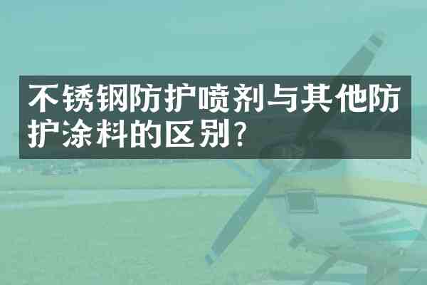 不锈钢防护喷剂与其他防护涂料的区别?