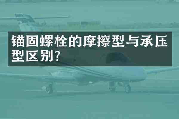 锚固螺栓的摩擦型与承压型区别？