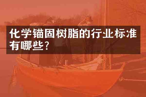 化学锚固树脂的行业标准有哪些？