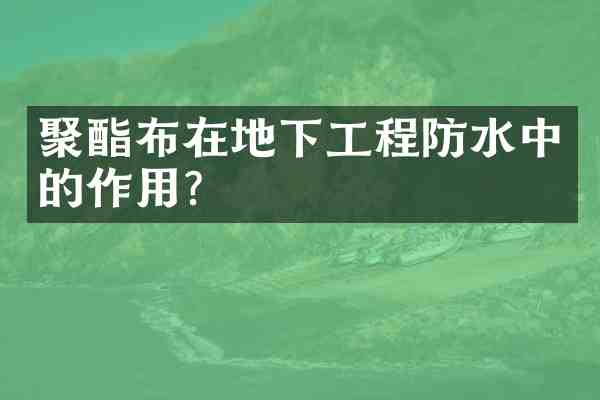 聚酯布在地下工程防水中的作用?