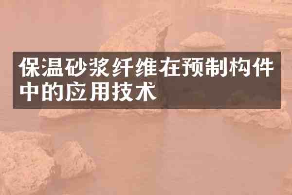 保温砂浆纤维在预制构件中的应用技术