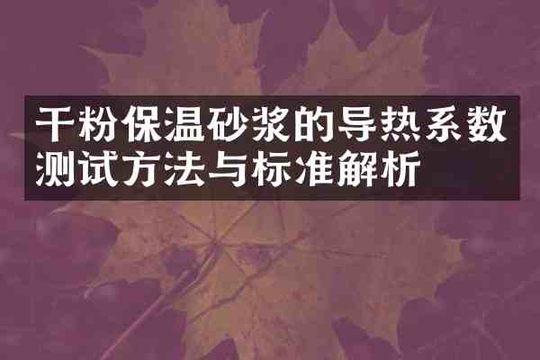 干粉保温砂浆的导热系数测试方法与标准解析