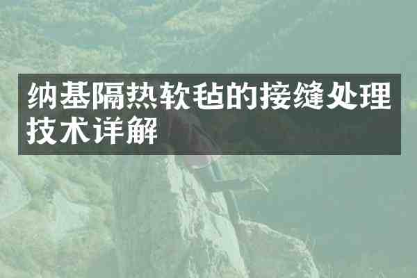 纳基隔热软毡的接缝处理技术详解