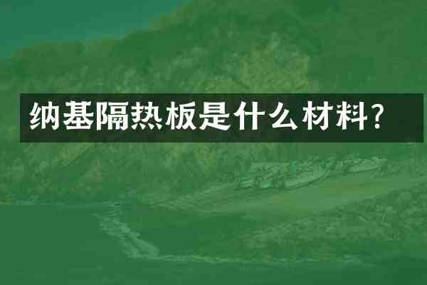 纳基隔热板是什么材料?