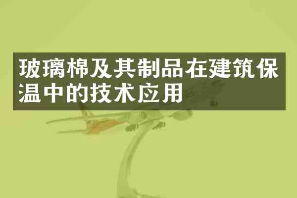玻璃棉及其制品在建筑保温中的技术应用