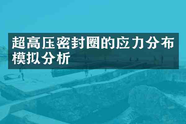 超高压密封圈的应力分布模拟分析
