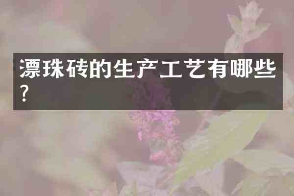 漂珠砖的生产工艺有哪些?