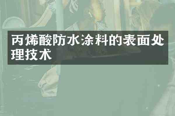 丙烯酸防水涂料的表面处理技术