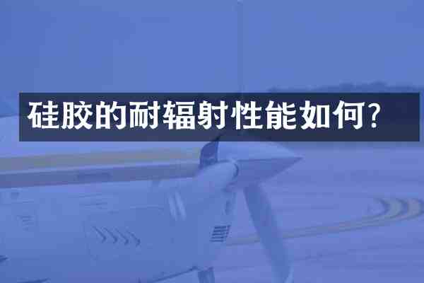 硅胶的耐辐射性能如何?