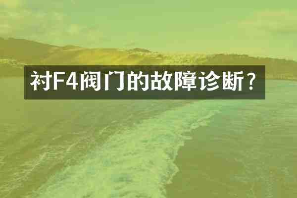 衬F4阀门的故障诊断？