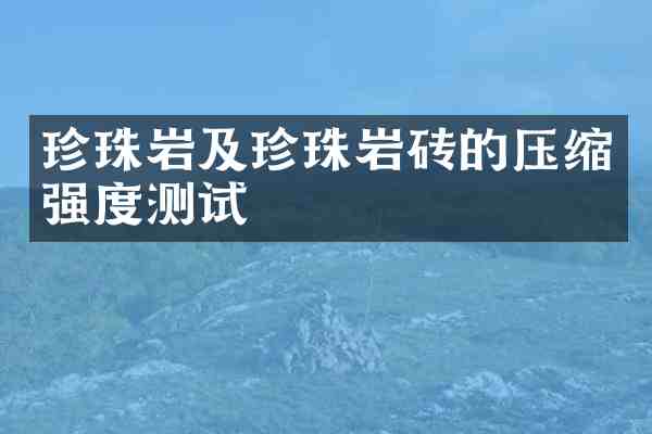 珍珠岩及珍珠岩砖的压缩强度测试