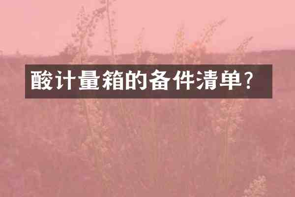 酸计量箱的备件清单？