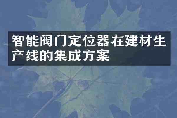 智能阀门定位器在建材生产线的集成方案