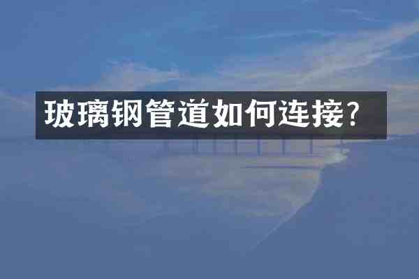 玻璃钢管道如何连接？