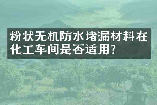粉状无机防水堵漏材料在化工车间是否适用?