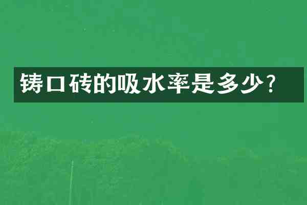 铸口砖的吸水率是多少?