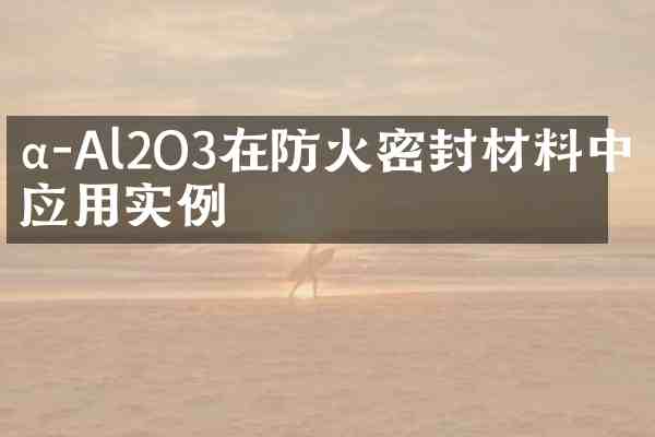 α-Al2O3在防火密封材料中的应用实例