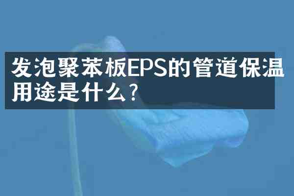 发泡聚苯板EPS的管道保温用途是什么？