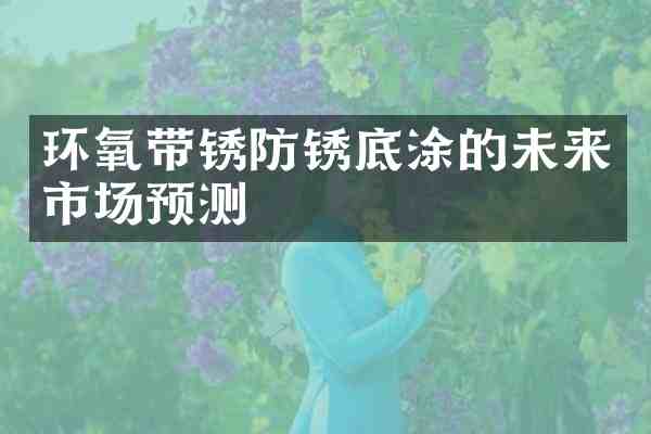 环氧带锈防锈底涂的未来市场预测