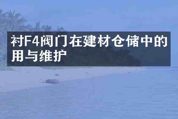衬F4阀门在建材仓储中的使用与维护
