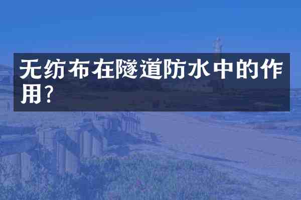 无纺布在隧道防水中的作用？