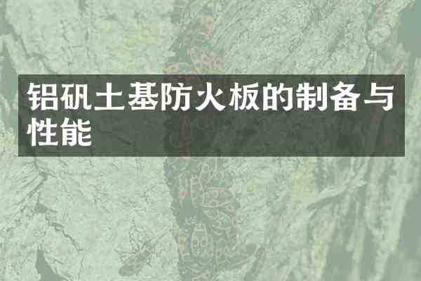 铝矾土基防火板的制备与性能
