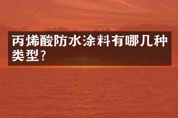 丙烯酸防水涂料有哪几种类型?