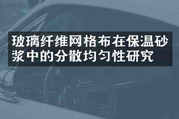 玻璃纤维网格布在保温砂浆中的分散均匀性研究