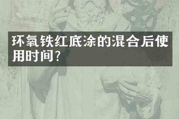 环氧铁红底涂的混合后使用时间?