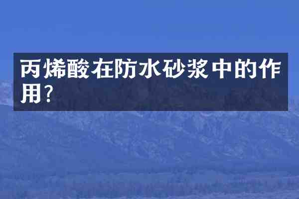 丙烯酸在防水砂浆中的作用?