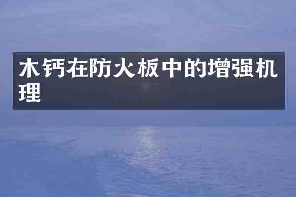 木钙在防火板中的增强机理