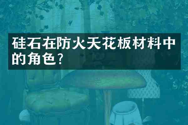 硅石在防火天花板材料中的角色?