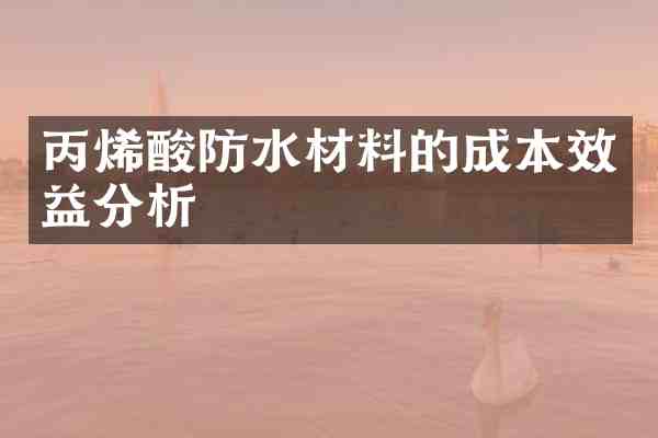 丙烯酸防水材料的成本效益分析