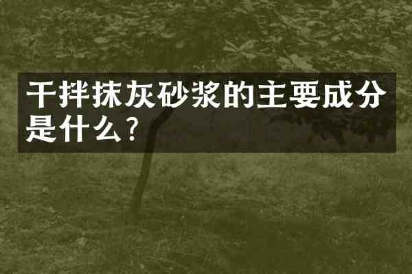 干拌抹灰砂浆的主要成分是什么?
