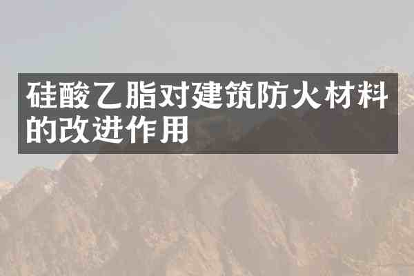 硅酸乙脂对建筑防火材料的改进作用