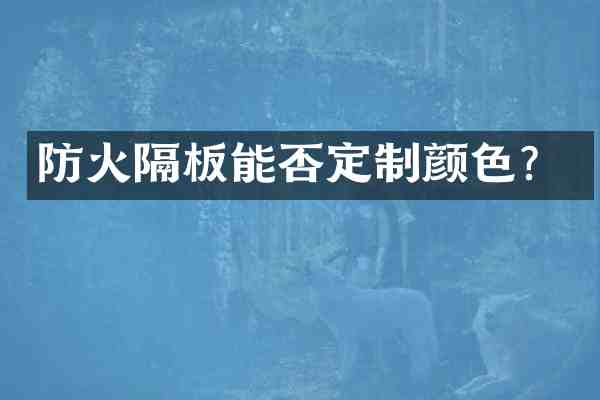 防火隔板能否定制颜色?