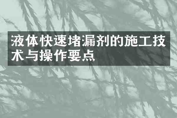 液体快速堵漏剂的施工技术与操作要点