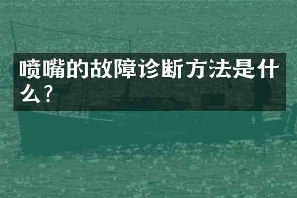 喷嘴的故障诊断方法是什么？
