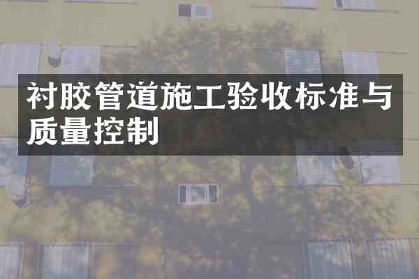 衬胶管道施工验收标准与质量控制