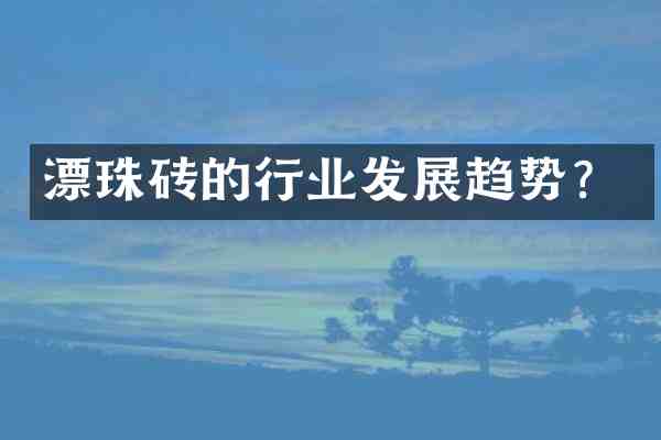 漂珠砖的行业发展趋势?