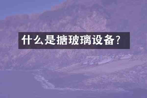 什么是搪玻璃设备?