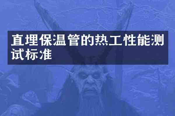 直埋保温管的热工性能测试标准